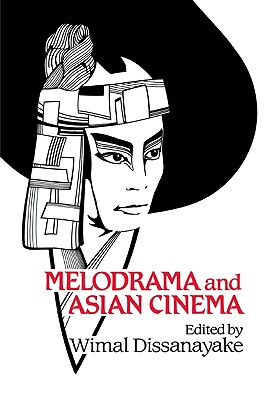 Melodrama and Asian Cinema - Dissanayake, Wimal (Editor)