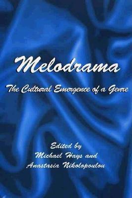 Melodrama: The Cultural Emergence of a Genre - Hays, Michael (Editor), and Nikolopoulou, Anastasia (Editor)