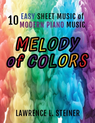 Melody of Colors: 10 Easy Sheet Music of Modern Piano Music - Steiner, Lawrence L, and Piano, Pan