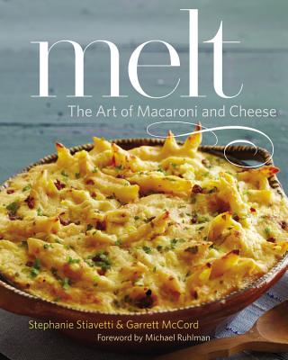 Melt: The Art of Macaroni and Cheese - Stiavetti, Stephanie, and McCord, Garrett, and Ruhlman, Michael (Foreword by)