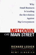 Meltdown on Main Street: Why Small Business Is Leading the Revolution Against Big Government - Lesher, Richard, and Gingrich, Newt, Dr. (Foreword by)