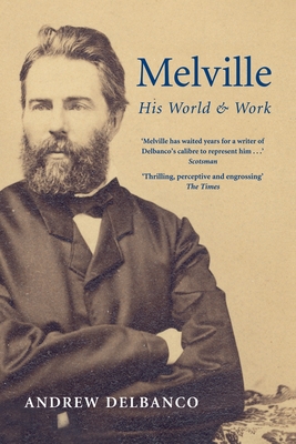 Melville: His World and Work - Delbanco, Andrew