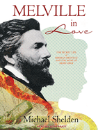 Melville in Love: The Secret Life of Herman Melville and the Muse of Moby-Dick