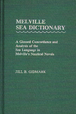 Melville Sea Dictionary: A Glossed Concordance and Analysis of the Sea Language in Melville's Nautical Novels - Gidmark, Jill B