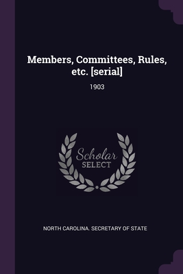 Members, Committees, Rules, etc. [serial]: 1903 - North Carolina Secretary of State (Creator)