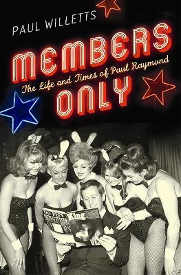 Members Only: The Life and Times of Paul Raymond - Willetts, Paul