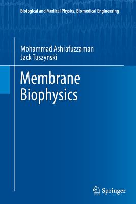 Membrane Biophysics - Ashrafuzzaman, Mohammad, and Tuszynski, Jack A