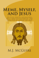 Meme, Myself, and Jesus: 101 witty phrases, inspirational quips, and silly superlatives that will flavor your fellowship, jump start your joy, and get you high on Heaven in the here and now.
