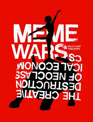 Meme Wars: The Creative Destruction of Neoclassical Economics - Lasn, Kalle, and Adbusters (Editor)