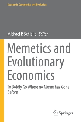 Memetics and Evolutionary Economics: To Boldly Go Where no Meme has Gone Before - Schlaile, Michael P. (Editor)