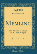 Memling: Des Meisters Gemalde in 197 Abbildungen (Classic Reprint)