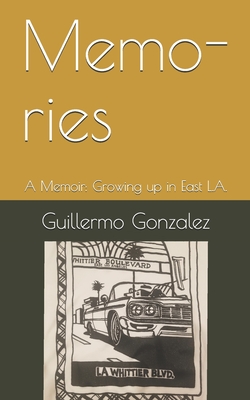 Memo-ries: A Memoir: Struggles of growing up in East L.A. - Gonzalez, Guillermo Memo