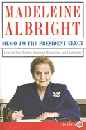 Memo to the President Elect: How We Can Restore America's Reputation and Leadership - Albright, Madeleine