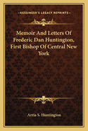 Memoir And Letters Of Frederic Dan Huntington, First Bishop Of Central New York