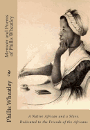 Memoir and Poems of Phillis Wheatley: A Native African and a Slave. Dedicated to the Friends of the Africans