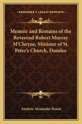 Memoir and Remains of the Reverend Robert Murray M'Cheyne, Minister of St. Peter's Church, Dundee - Bonar, Andrew Alexander