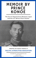 Memoir by Prince Konoe: The Secret Negotiations Between Japan and the U.S. Before Pearl Harbor
