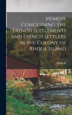 Memoir Concerning the French Settlements and French Settlers in the Colony of Rhode Island - Potter, Elisha R 1811-1882