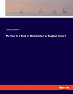 Memoir of a Map of Hindoostan or Moghul Empire