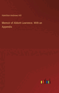 Memoir of Abbott Lawrence. With an Appendix