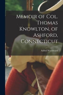 Memoir of Col. Thomas Knowlton, of Ashford, Connecticut - Woodward, Ashbel