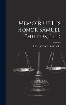 Memoir Of His Honor Samuel Phillips, Ll.d - Rev John L Taylor (Creator)