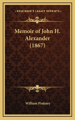 Memoir of John H. Alexander (1867) - Pinkney, William