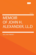 Memoir of John H. Alexander, LL.D.