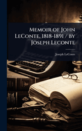 Memoir of John LeConte, 1818-1891 / by Joseph Leconte