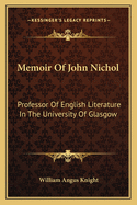 Memoir Of John Nichol: Professor Of English Literature In The University Of Glasgow