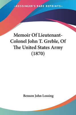 Memoir of Lieutenant-Colonel John T. Greble, of the United States Army (1870) - Lossing, Benson John, Professor