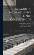 Memoir of Madame Jenny Lind-Goldschmidt: Her Early Art-Life and Dramatic Career, 1820-1851