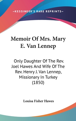 Memoir Of Mrs. Mary E. Van Lennep: Only Daughter Of The Rev. Joel Hawes And Wife Of The Rev. Henry J. Van Lennep, Missionary In Turkey (1850) - Hawes, Louisa Fisher