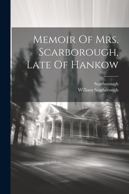 Memoir Of Mrs. Scarborough, Late Of Hankow - Scarborough, William, and (Mrs ), Scarborough