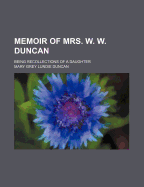 Memoir of Mrs. W. W. Duncan: Being Recollections of a Daughter