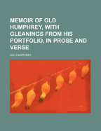 Memoir of Old Humphrey, with Gleanings from His Portfolio, in Prose and Verse