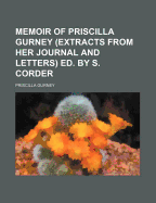 Memoir of Priscilla Gurney (Extracts from Her Journal and Letters) Ed. by S. Corder