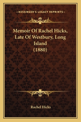 Memoir Of Rachel Hicks, Late Of Westbury, Long Island (1880) - Hicks, Rachel