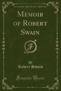 Memoir of Robert Swain (Classic Reprint)