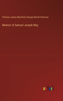 Memoir of Samuel Joseph May - Mumford, Thomas James, and Emerson, George Barrell