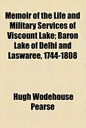 Memoir of the Life and Military Services of Viscount Lake: Baron Lake of Delhi and Laswaree, 1744-1808