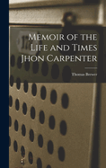 Memoir of the Life and Times Jhon Carpenter