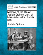 Memoir of the Life of Josiah Quincy, Jun. of Massachusetts: By His Son.