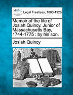 Memoir of the Life of Josiah Quincy, Junior of Massachusetts Bay, 1744-1775: By His Son. - Quincy, Josiah