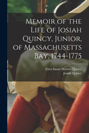 Memoir of the Life of Josiah Quincy, Junior, of Massachusetts Bay, 1744-1775