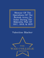 Memoir of the Operations of the British Army in India: During the Mahratta War of 1817, 1818, & 1819