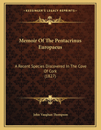 Memoir of the Pentacrinus Europaeus: A Recent Species Discovered in the Cove of Cork (1827)