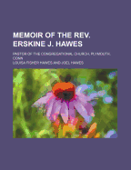 Memoir of the REV. Erskine J. Hawes: Pastor of the Congregational Church, Plymouth, Conn