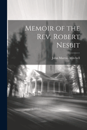 Memoir of the Rev. Robert Nesbit