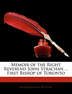 Memoir of the Right Reverend John Strachan ... First Bishop of Toronto